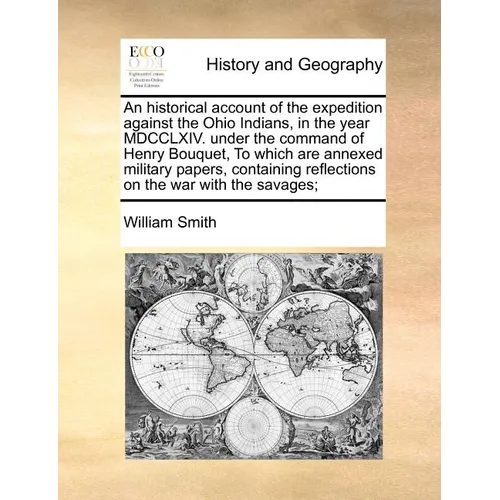 An Historical Account of the Expedition Against the Ohio Indians, in the Year MDCCLXIV. Under the Command of Henry Bouquet, to Which Are Annexed Milit - Paperback