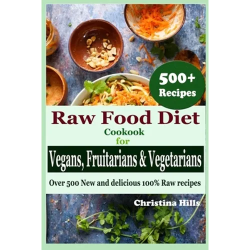 Raw Food Diet Cookbook for Vegans, Fruitarians and Vegetarians: Over 500 New and delicious 100% Raw Recipes - Paperback