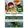Raw Food Diet Cookbook for Vegans, Fruitarians and Vegetarians: Over 500 New and delicious 100% Raw Recipes - Paperback