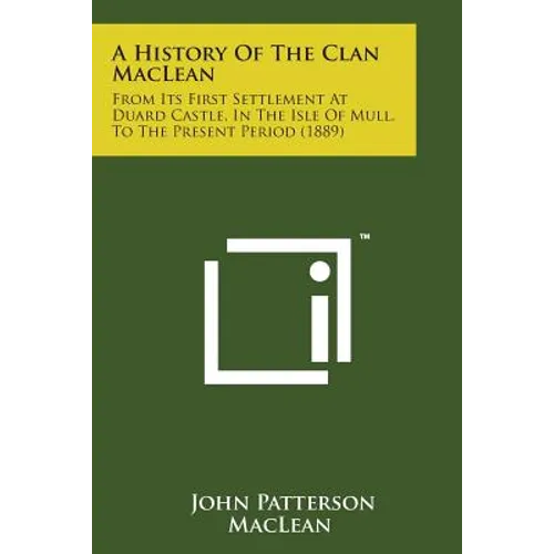 A History of the Clan MacLean: From Its First Settlement at Duard Castle, in the Isle of Mull, to the Present Period (1889) - Paperback