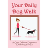 Your Daily Dog Walk: A Quite Different Experience Of Walking Your Dog: Is Walking Your Dog Essential - Paperback