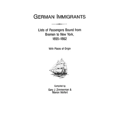German Immigrants: Lists of Passengers Bound from Bremen to New York, 1855-1862, with Places of Origin - Paperback
