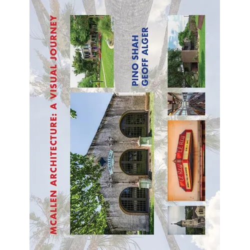 McAllen Architecture: A Visual Journey: By Pino Shah and Geoff Alger - Hardcover
