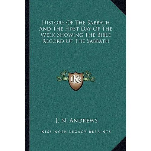 History Of The Sabbath And The First Day Of The Week Showing The Bible Record Of The Sabbath - Paperback