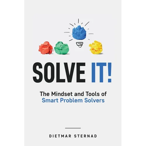 Solve It!: The Mindset and Tools of Smart Problem Solvers - Paperback