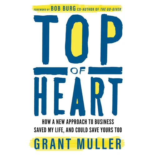 Top of Heart: How a New Approach to Business Saved My Life, and Could Save Yours Too - Hardcover