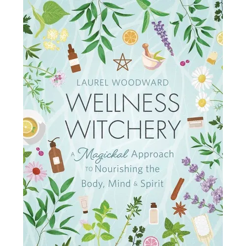 Wellness Witchery: A Magickal Approach to Nourishing the Body, Mind & Spirit - Paperback