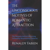 The Unconscious Motives of Romantic Attraction: The Reasons behind Recurring Unhealthy Relationship Patterns - Paperback