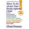 What to Do about Your Brain-Injured Child: Or Your Brain-Damaged, Mentally Retarded, Mentally Deficient, Cerebral-Palsied, Epileptic, Autistic, Atheto - Paperback