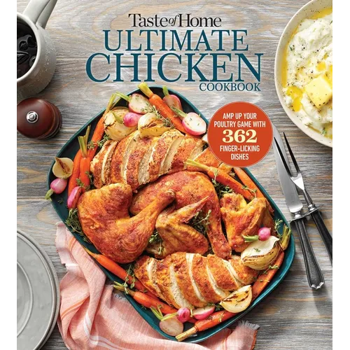 Taste of Home Ultimate Chicken Cookbook: Amp Up Your Poultry Game with More Than 362 Finger-Licking Chicken Dishes - Paperback