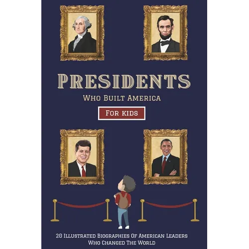 Presidents Who Built America: 20 Biographies Of American Leaders Who Changed The World - For Kids - Paperback