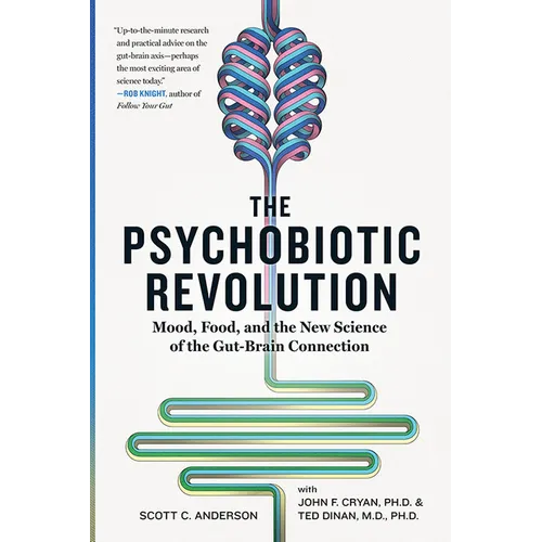 The Psychobiotic Revolution: Mood, Food, and the New Science of the Gut-Brain Connection - Hardcover