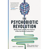 The Psychobiotic Revolution: Mood, Food, and the New Science of the Gut-Brain Connection - Hardcover