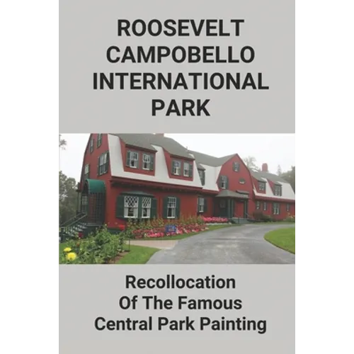 Roosevelt-Campobello International Park: Recollocation Of The Famous Central Park Painting: Discover The Perfect National Parks Oil Painting - Paperback