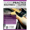 Guided Practice Routines For Guitar - Intermediate Level: Practice with 125 Guided Exercises in this Comprehensive 10-Week Guitar Course - Paperback