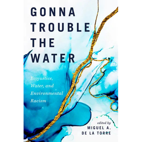 Gonna Trouble the Water: Ecojustice, Water, and Environmental Racism - Paperback