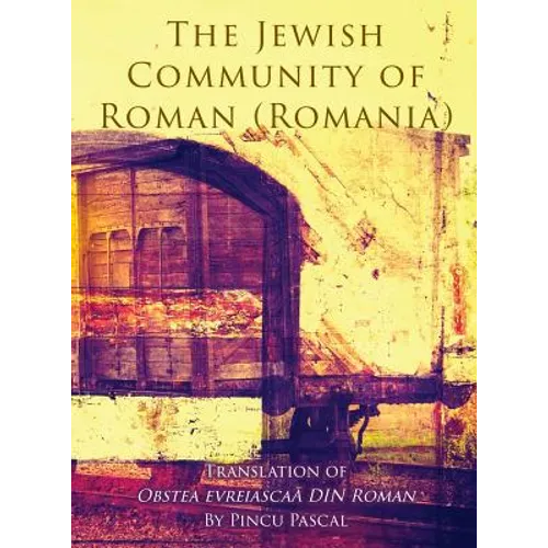 The Jewish Community of Roman (Roman, Romania): Translation of Obstea evreiascaă din Roman - Hardcover