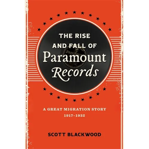 The Rise and Fall of Paramount Records: A Great Migration Story, 1917-1932 - Hardcover