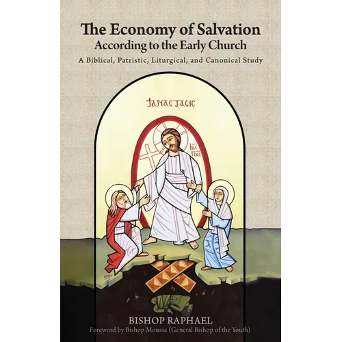 The Economy of Salvation According to the Early Church: A Biblical, Patristic, Liturgical, and Canonical Study - Paperback