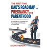 The First-Time Dad's Roadmap to Pregnancy and Parenthood: A Guide to the Emotional and Psychological Challenges of Fatherhood - Paperback