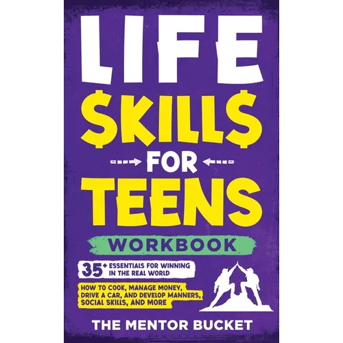 Life Skills for Teens Workbook - 35+ Essentials for Winning in the Real World How to Cook, Manage Money, Drive a Car, and Develop Manners, Social Skil - Hardcover