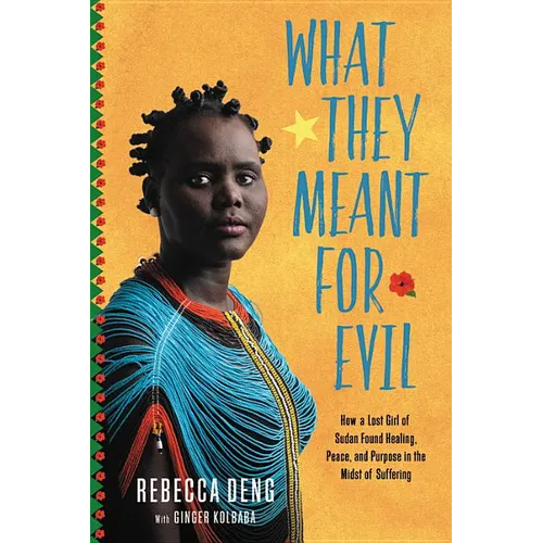 What They Meant for Evil: How a Lost Girl of Sudan Found Healing, Peace, and Purpose in the Midst of Suffering - Hardcover