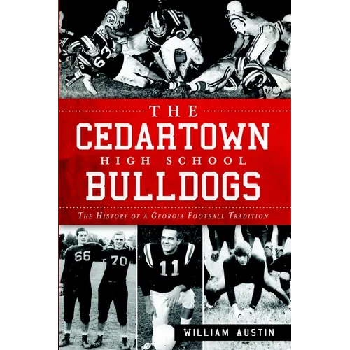 The Cedartown High School Bulldogs: The History of a Georgia Football Tradition - Paperback