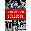 The Cedartown High School Bulldogs: The History of a Georgia Football Tradition - Paperback