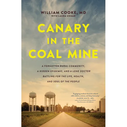 Canary in the Coal Mine: A Forgotten Rural Community, a Hidden Epidemic, and a Lone Doctor Battling for the Life, Health, and Soul of the People - Paperback