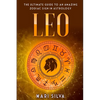 Leo: The Ultimate Guide to an Amazing Zodiac Sign in Astrology - Paperback