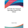 An Arabic New Testament Apocrypha Gospel Of The Infancy - Hardcover