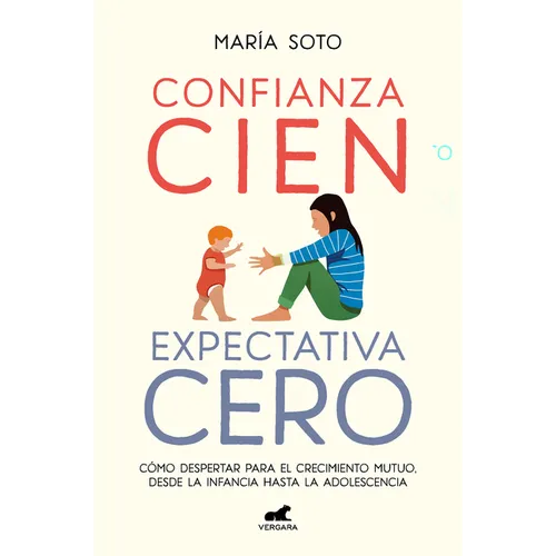 Confianza Cien, Expectativa Cero: Cómo Despertar Para El Crecimiento Mutuo, Desde La Infancia Hasta La Adolescencia / Full Trust, No Expectations - Paperback