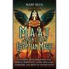 Maat and Ancient Egyptian Magic: Unlocking Maat Philosophy and Kemetic Spirituality, along with Gods, Goddesses, and Spells of Ancient Egypt - Hardcover