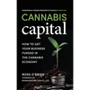 Cannabis Capital: How to Get Your Business Funded in the Cannabis Economy - Hardcover