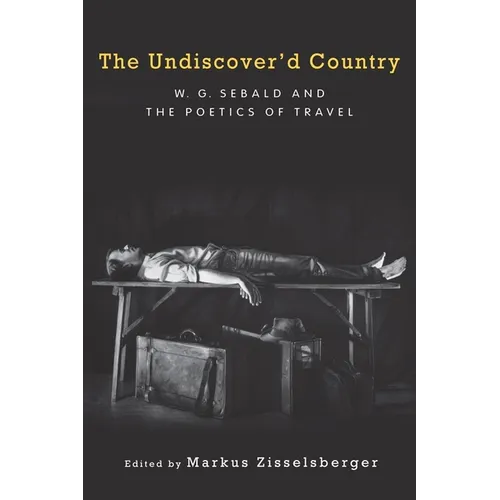 The Undiscover'd Country: W.G. Sebald and the Poetics of Travel - Paperback