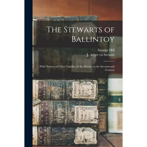 The Stewarts of Ballintoy: With Notices of Other Families of the District in the Seventeenth Century - Paperback