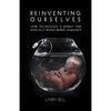 Reinventing Ourselves: How Technology is Rapidly and Radically Transforming Humanity - Paperback