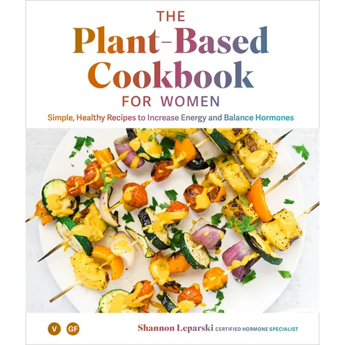 The Plant Based Cookbook for Women: Simple, Healthy Recipes to Increase Energy and Balance Hormones - Hardcover