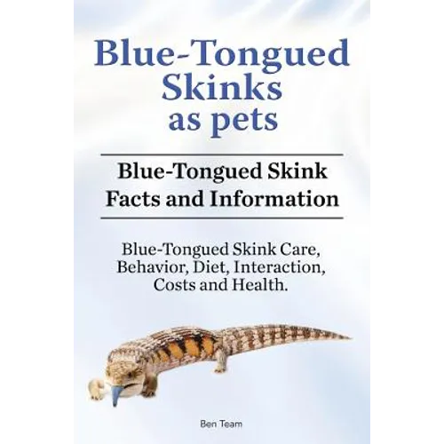 Blue-Tongued Skinks as pets. Blue-Tongued Skink Facts and Information. Blue-Tongued Skink Care, Behavior, Diet, Interaction, Costs and Health. - Paperback