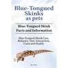 Blue-Tongued Skinks as pets. Blue-Tongued Skink Facts and Information. Blue-Tongued Skink Care, Behavior, Diet, Interaction, Costs and Health. - Paperback