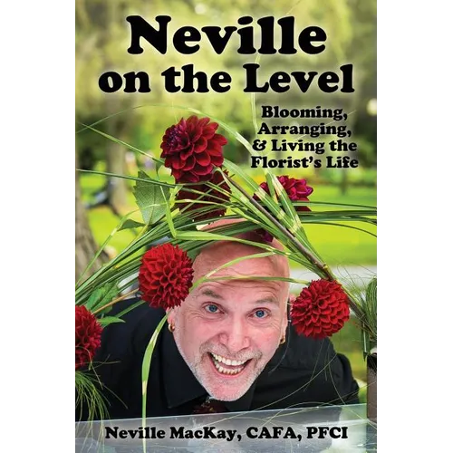Neville on the Level: Blooming, Arranging & Living the Florist's Life - Paperback