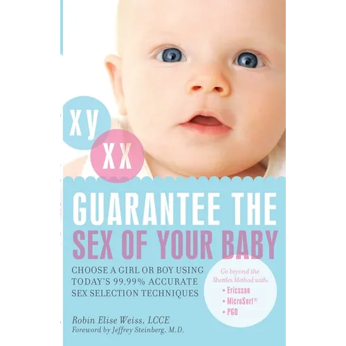 Guarantee the Sex of Your Baby: Choose a Girl or Boy Using Today's 99.99% Accurate Sex Selection Techniques - Paperback