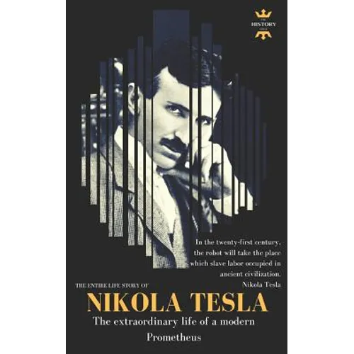 Nikola Tesla: The extraordinary life of a modern Prometheus: The Entire Life Story - Paperback