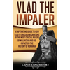Vlad the Impaler: A Captivating Guide to How Vlad III Dracula Became One of the Most Crucial Rulers of Wallachia and His Impact on the History of Roma - Hardcover