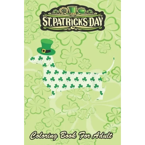 St Patricks Day Coloring Book For Adult: Dachshund Weiner Dog An Adult Coloring Books St Patrick for Kids, Adults with Beautiful Irish Shamrock, Lepre - Paperback