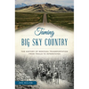 Taming Big Sky Country: The History of Montana Transportation from Trails to Interstates - Paperback