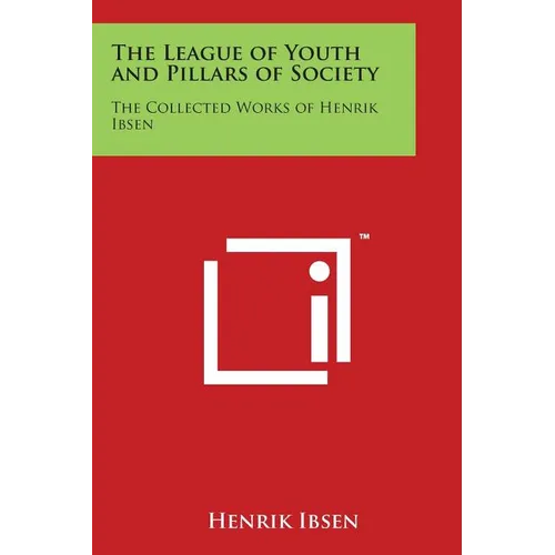 The League of Youth and Pillars of Society: The Collected Works of Henrik Ibsen - Paperback