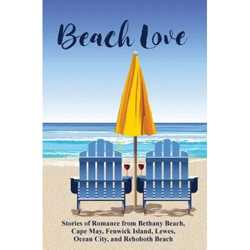 Beach Love: Stories of Romance from Bethany Beach, Cape May, Fenwick Island, Lewes, Ocean City, and Rehoboth Beach - Paperback