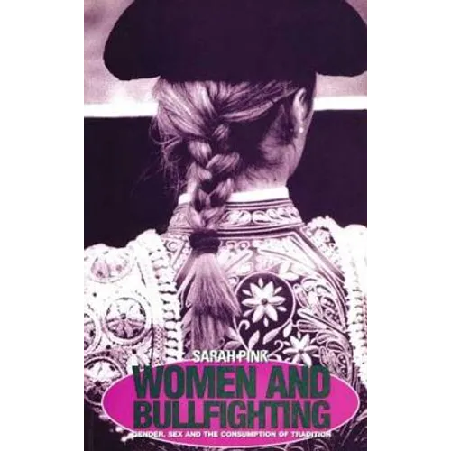 Women and Bullfighting: Gender, Sex and the Consumption of Tradition - Paperback