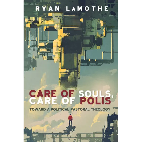 Care of Souls, Care of Polis: Toward a Political Pastoral Theology - Paperback